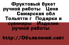 Фруктовый букет ручной работы › Цена ­ 800 - Самарская обл., Тольятти г. Подарки и сувениры » Изделия ручной работы   
